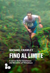 Michael Crawley – Fino al limite. Il senso della resistenza dal Messico all’Himalaya (2026)