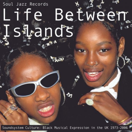 VA   Soul Jazz Records presents LIFE BETWEEN ISLANDS   Soundsystem Culture: Black Musical Expression in the UK 1973 2006 (2022)