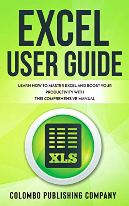 Excel User Guide: Learn How to Master Excel and Boost Your Productivity With This Comprehensive Manual