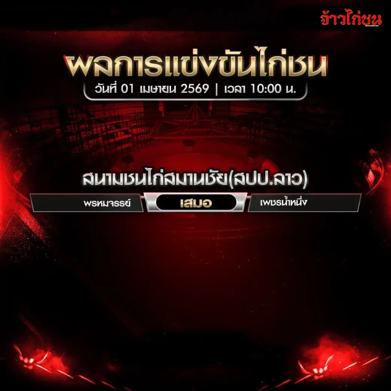 สรุปผลไก่ชน สนามชนไก่สมานชัย สปป ลาว วันที่ 1 เมษายน 2569 ครบทุกคู่