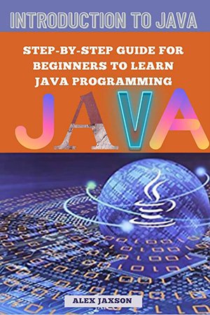 Introduction to Java: Step-by-step guide for beginners to learn Java programming