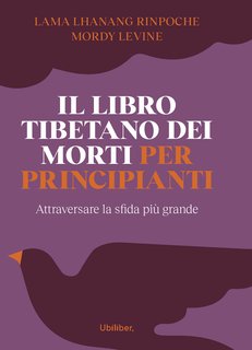 Lama Lhanang Rinpoche, Mordy Levine – Il libro tibetano dei morti per principianti (2024)