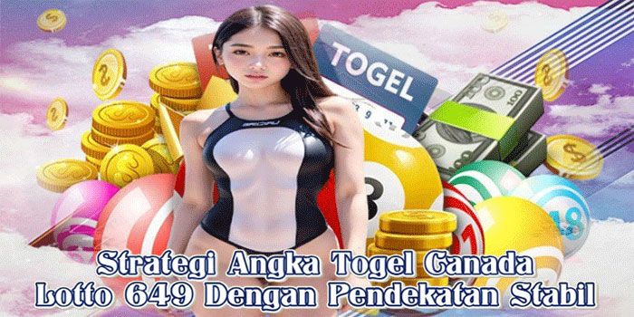 Strategi Angka Togel Canada Lotto 649 Dengan Pendekatan Stabil