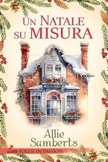 Allie Samberts - Follie in Passion. Christmas novella 1. Un Natale su misura (2024)