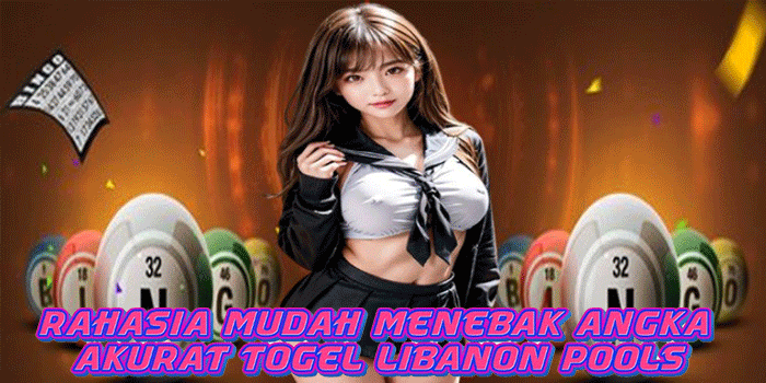 Rahasia Mudah Menebak Angka Akurat Togel Libanon Pools
