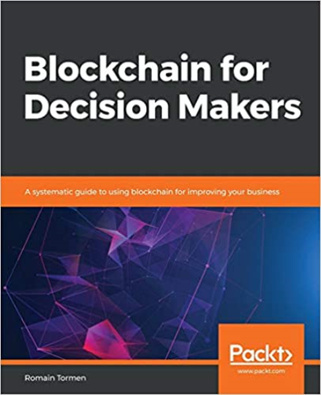 Blockchain for Decision Makers: A systematic guide to using blockchain for improving your business (True PDF, MOBI)