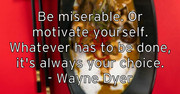 be-miserable-or-motivate-yourself-whatever-has-to-be-done-it-s-a