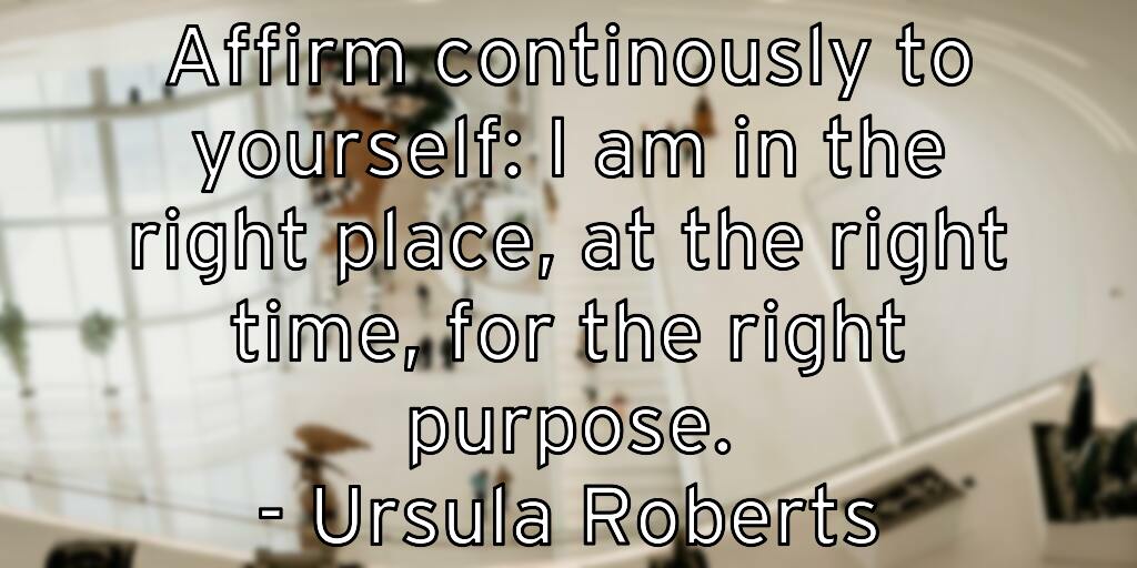affirm-continously-to-yourself-i-am-in-the-right-place-at-the-ri