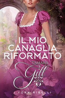 Tamara Gill -  York Ribelli Vol. 2. Il Mio Canaglia Riformato (2024)