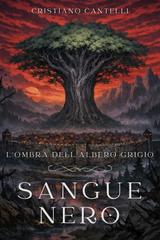 Cristiano Cantelli – L’Ombra dell’Albero Grigio. Sangue Nero (2026)