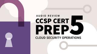 CCSP Cert Prep 5 Cloud Security Operations Audio Review CCSP Cert Prep 5 Cloud Security Operations Audio Review