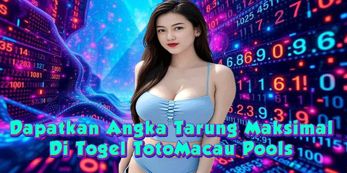 Dapatkan Angka Tarung Maksimal Di Togel TotoMacau Pools