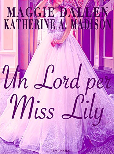 Maggie Dallen - Un Lord per Miss Lily (Sweet Regency Vol. 2) (2021)