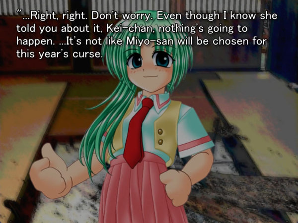still frame from the original higurashi visual novel. mion is on screen smiling, saying “…Right, right. Don’t worry. Even though I know she told you about it, Kei-Chan, nothing’s going to happen. …It’s not like Miyo-San will be chosen for this year’s curse.”