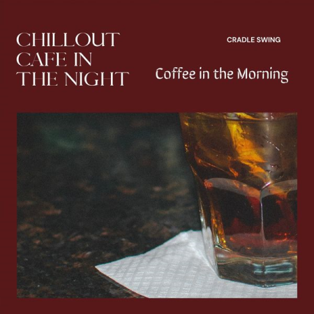 Cradle Swing - Chillout Cafe in the Night - Coffee in the Morning (2022)