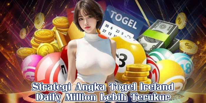 Strategi Angka Togel Ireland Daily Million Lebih Terukur
