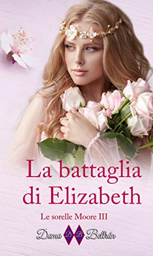 Dama Beltrán - La battaglia di Elizabeth (Le sorelle Moore Vol. 3) (2022)