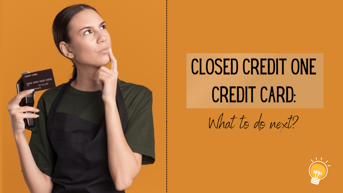 Closed Credit One credit card: What to Do Next?