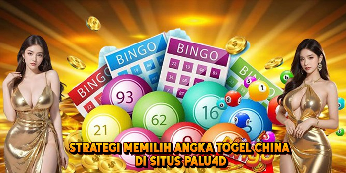 Strategi Memilih Angka Togel CHINA di Situs Palu4d
