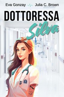 Eva Gonzay, Julia C. Brown - Pronto soccorso Vol. 2. Dottoressa Silva (2024)