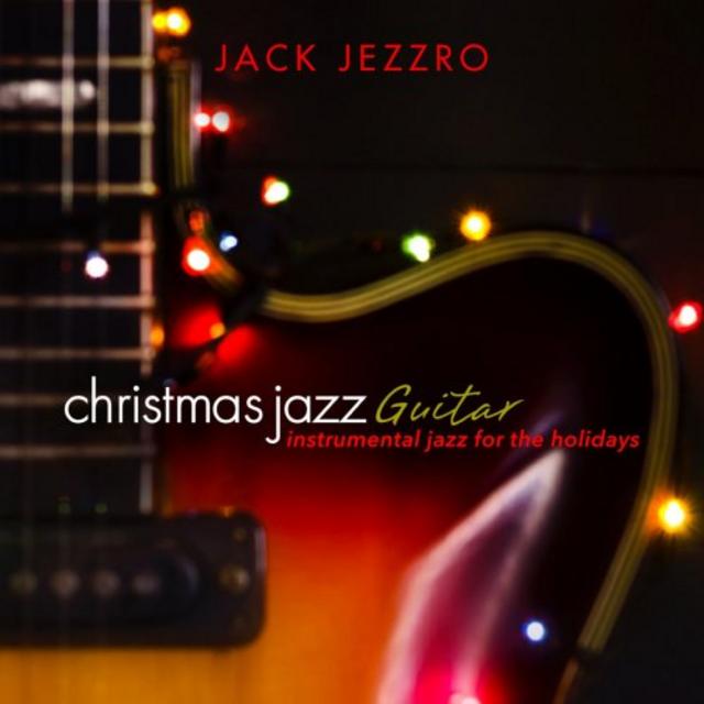 Jack Jezzro - Christmas Jazz Guitar: Instrumental Jazz for the Holidays  (2018) [Smooth Jazz]; FLAC (tracks) - jazznblues.club