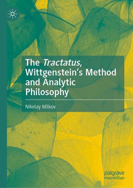 The Tractatus Wittgenstein’s Method And Analytic Philosophy (Nikolay Milkov) The Tractatus Wittgenstein’s Method And Analytic Philosophy (Nikolay Milkov)