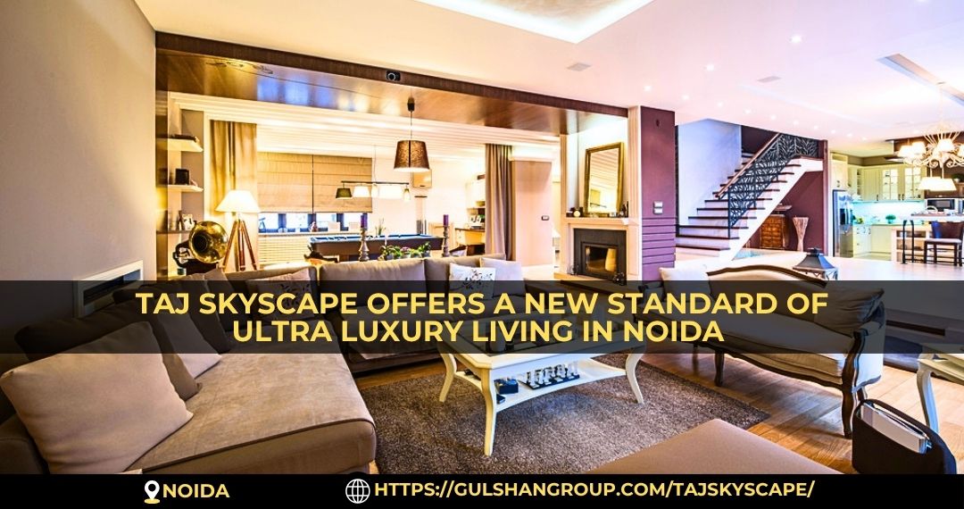 Taj Skyscape Offers A New Standard Of Ultra Luxury Living In Noida