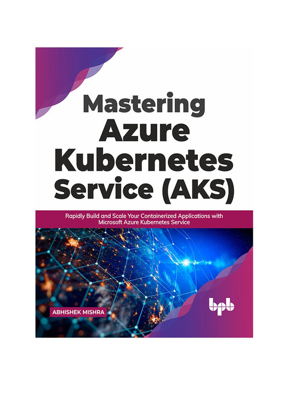 Mastering Azure Kubernetes Service (AKS) Rapidly Build and Scale Your Containerized Applications ...