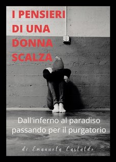 Emanuela Castaldo - I pensieri di una donna scalza. Dall'inferno al paradiso passando per il purgatorio (2023)