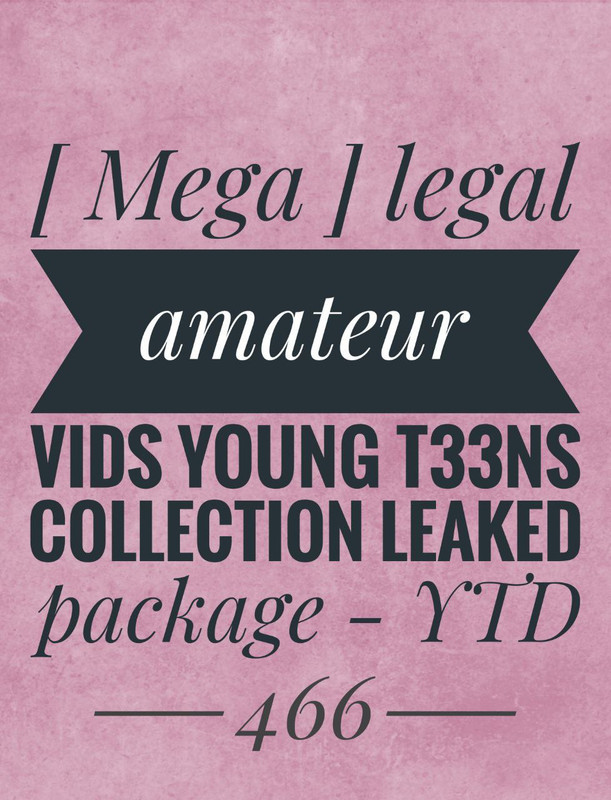 [ Mega ] legal amateur vids young t33ns collection leaked package - YTD466
