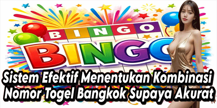 Sistem Efektif Menentukan Kombinasi Nomor Togel Bangkok Supaya Akurat