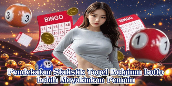 Pendekatan Statistik Togel Belgium Lotto Lebih Meyakinkan Pemain