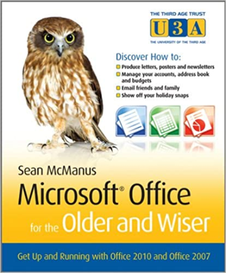 Microsoft Office for the Older and Wiser: Get Up and Running with Office 2010 and Office 2007