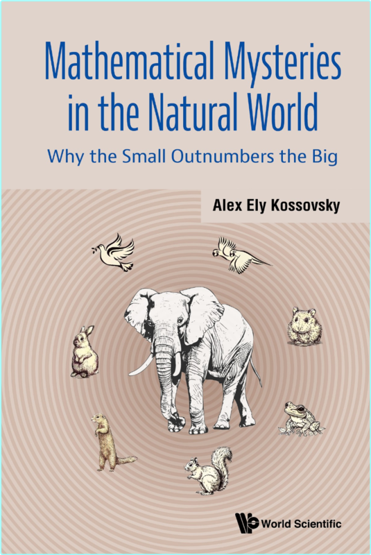 Mathematical Mysteries In The Natural World Why The Small Outnumbers The Big (Alex Ely Kossovsky)