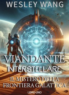 Wesley Wang - Viandante Interstellare vol. 1 Il Mistero della Frontiera Galattica (2024)