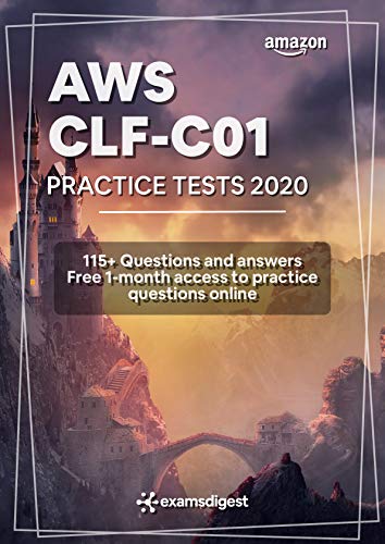 AWS Certified Cloud Practitioner Practice Tests 2020 [CLF-C01]: 115+ AWS Practice Exam Questions ...