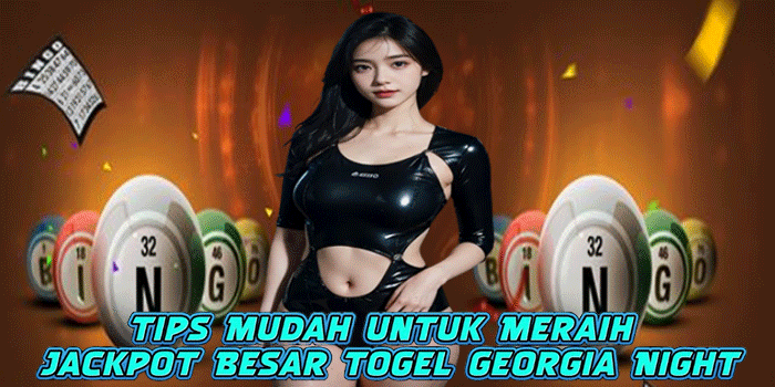Tips Mudah untuk Meraih Jackpot Besar Togel Georgia Night