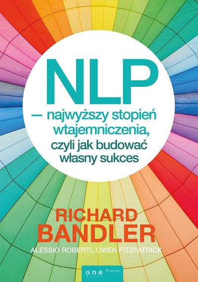 Richard Bandler, Alessio Roberti, Owen Fitzpatrick - NLP - Najwyższy Stopień Wtajemniczenia czyli Jak budować własny sukces