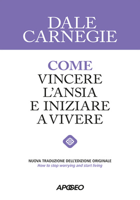 Dale Carnegie - Come vincere l'ansia e iniziare a vivere (2026)