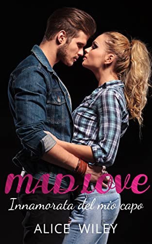 Alice Wiley - Mad Love. Innamorata del mio capo (2022)