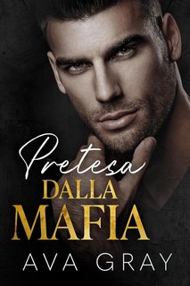 Ava Gray - La Mafia Miliardaria Vol. 3. Pretesa dalla Mafia (2024)