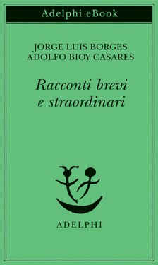 Jorge Luis Borges, Adolfo Bioy Casares – Racconti brevi e straordinari (2020)