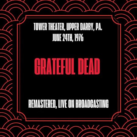 Grateful Dead - Tower Theater, Upper Darby, Pa. June 24th, (1976) (Remastered, Live On Broadcasting) (2024)