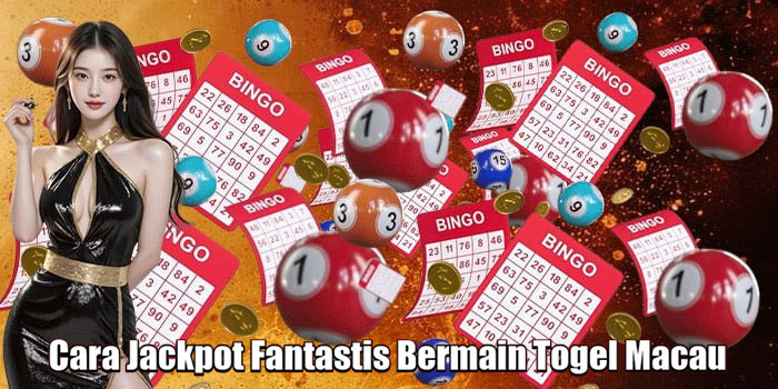 Cara Jackpot Fantastis Bermain Togel Macau