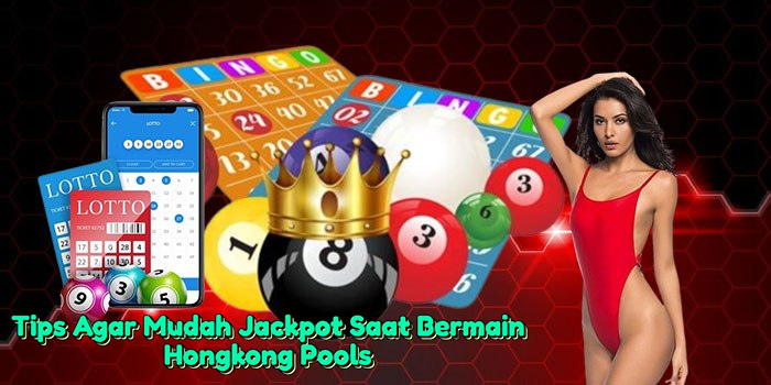 tips-agar-mudah-jackpot-saat-bermain-hongkong-pools