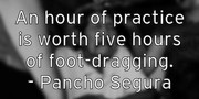 an-hour-of-practice-is-worth-five-hours-of-foot-dragging-pancho-