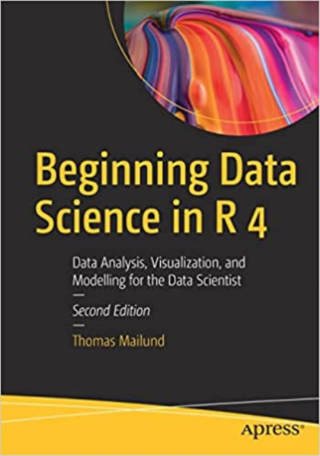 Beginning Data Science in R 4: Data Analysis, Visualization, and Modelling for the Data Scientist 2nd Edition