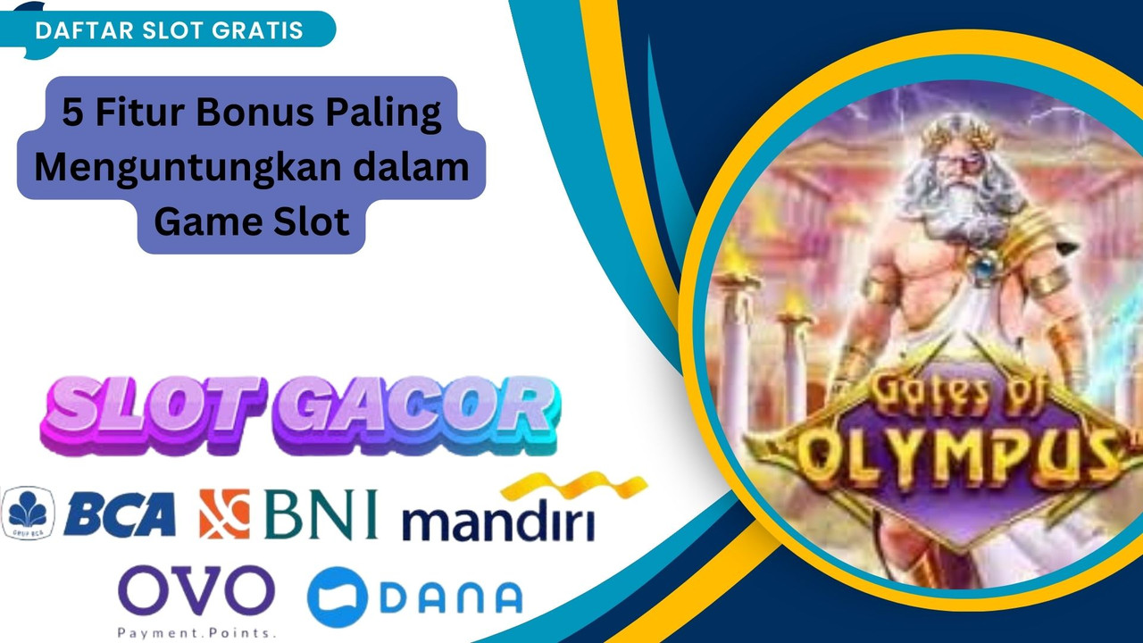 5 Fitur Bonus Paling Menguntungkan dalam Game Slot