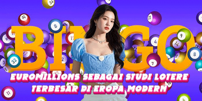 EuroMillions Sebagai Studi Lotere Terbesar Di Eropa Modern