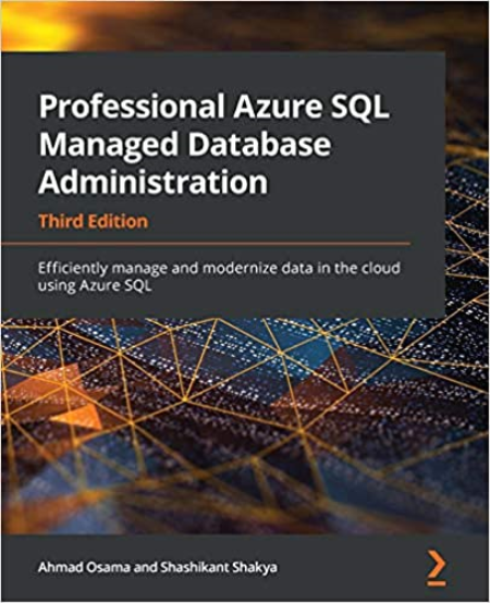 Professional Azure SQL Managed Database Administration: Efficiently manage and modernize data in the cloud using Azure SQL